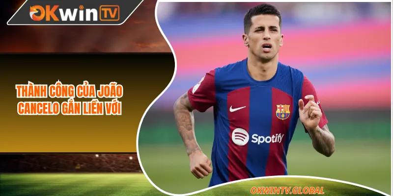 Thành công của João Cancelo gắn liền với Man city
